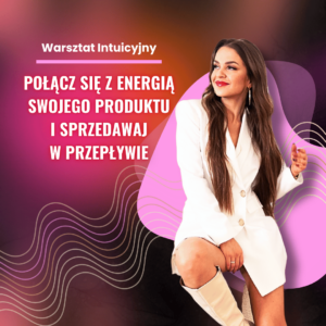 Warsztat Intuicyjny: Połącz się z Energią Swojego Produktu i Sprzedawaj w Przepływie